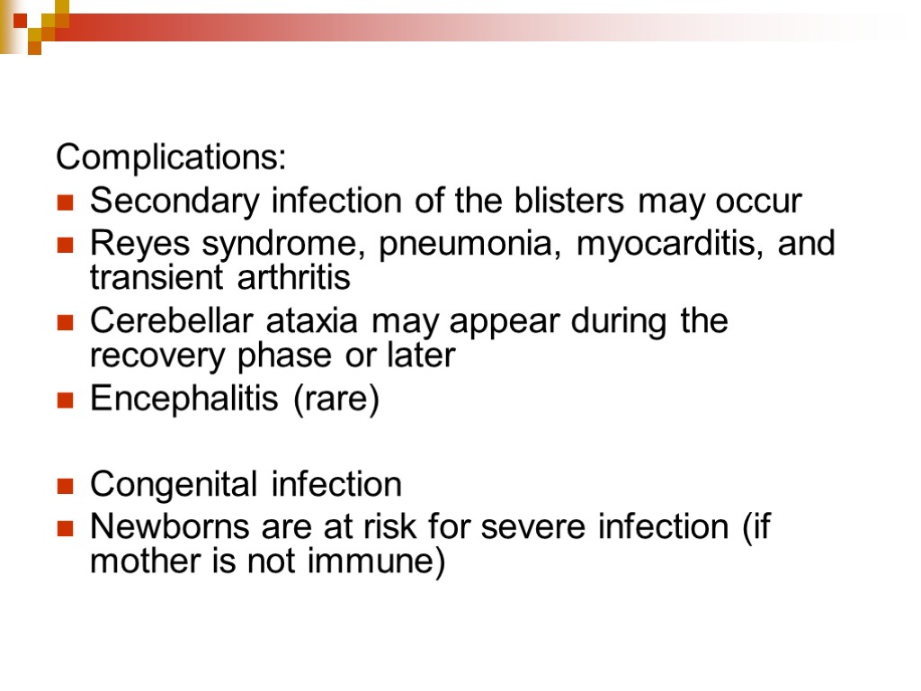 Complications: Secondary infection of the blisters may occur Reyes syndrome, pneumonia, myocarditis, and transient